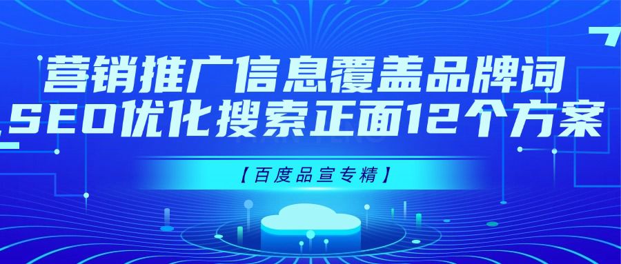 【百度品宣专精】营销推广信息覆盖品牌词SEO优化搜索正面12个方案