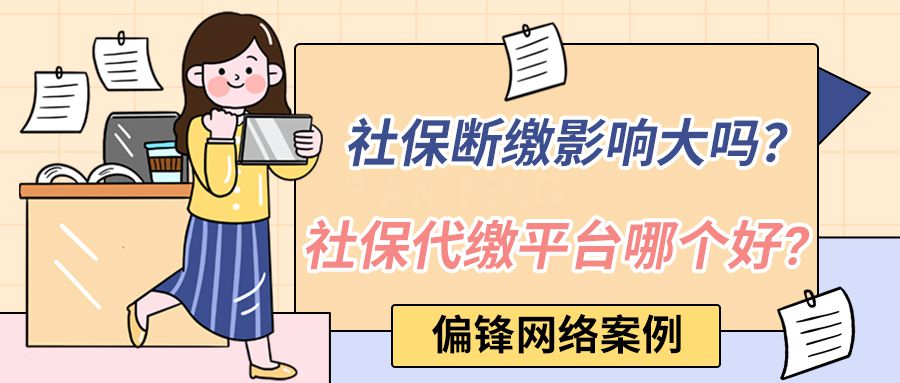 偏锋网络案例：社保断缴影响大吗？社保代缴平台哪个好?